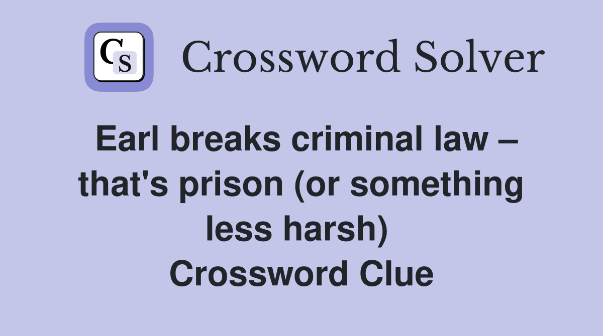 Earl breaks criminal law – that's prison (or something less harsh)  Crossword Clue