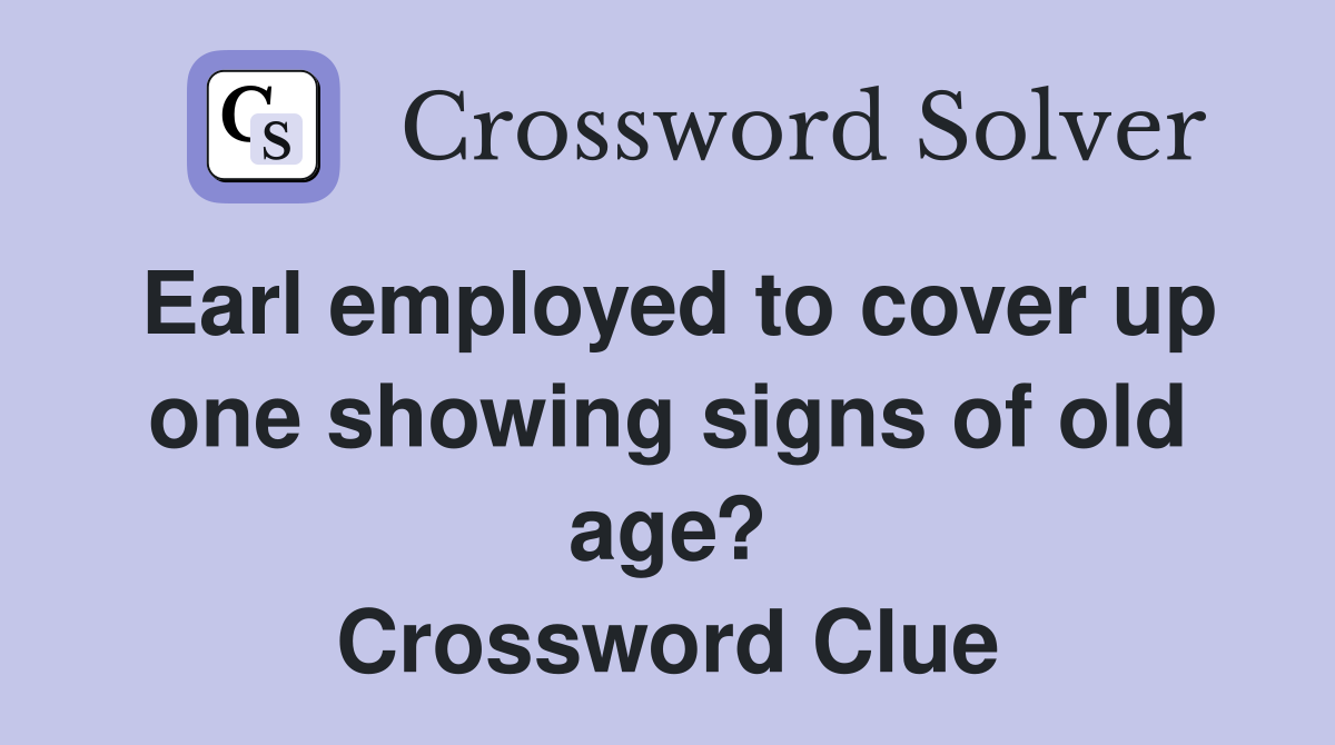 Earl employed to cover up one showing signs of old age? Crossword Clue