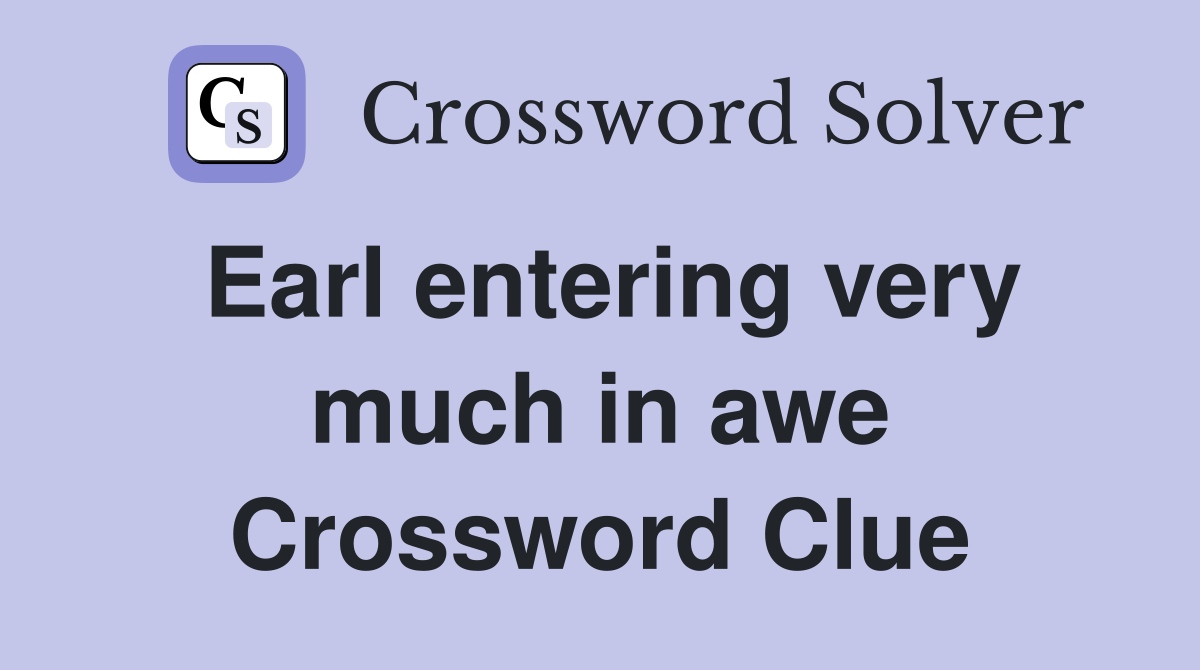 Earl entering very much in awe Crossword Clue