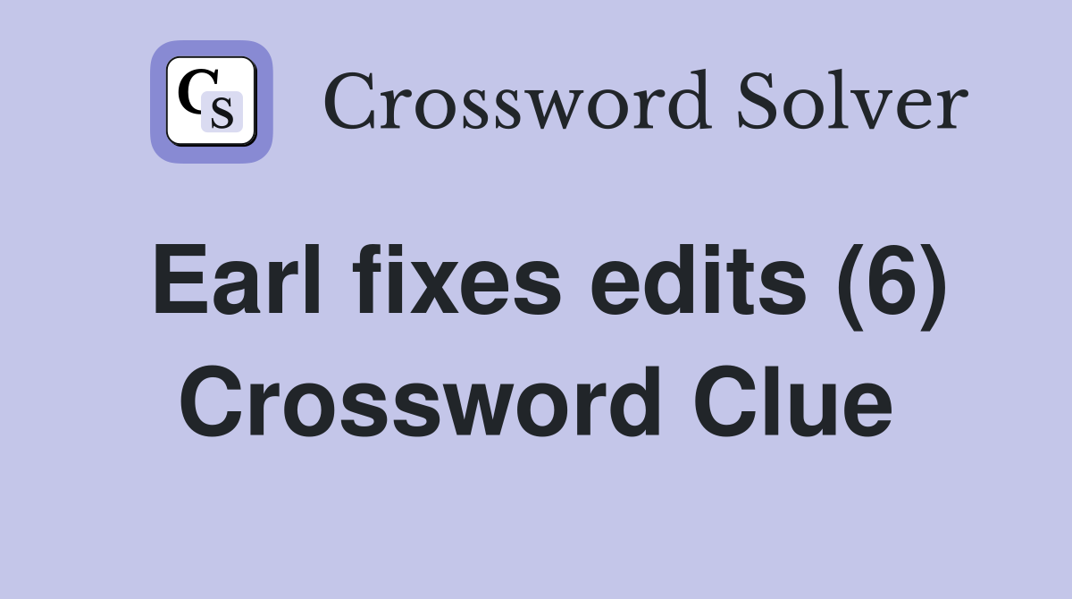 Earl fixes edits (6) Crossword Clue