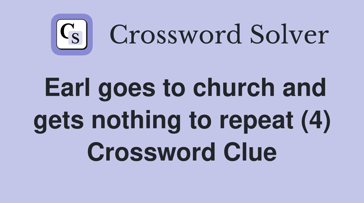 Earl goes to church and gets nothing to repeat (4) Crossword Clue