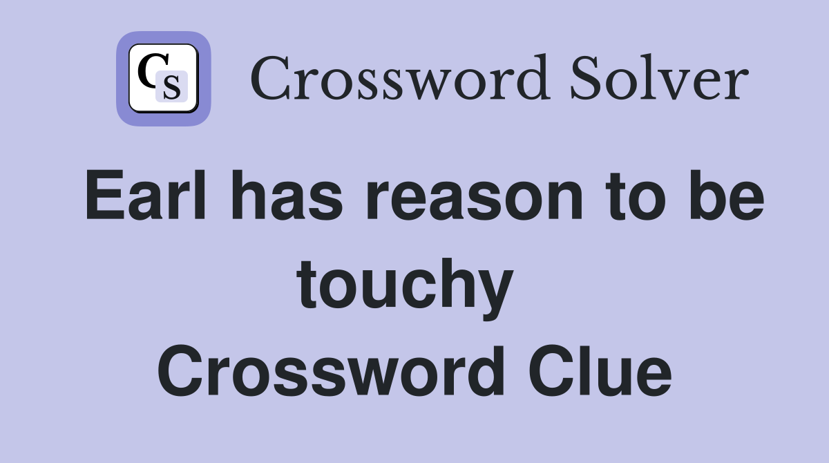 Earl has reason to be touchy  Crossword Clue