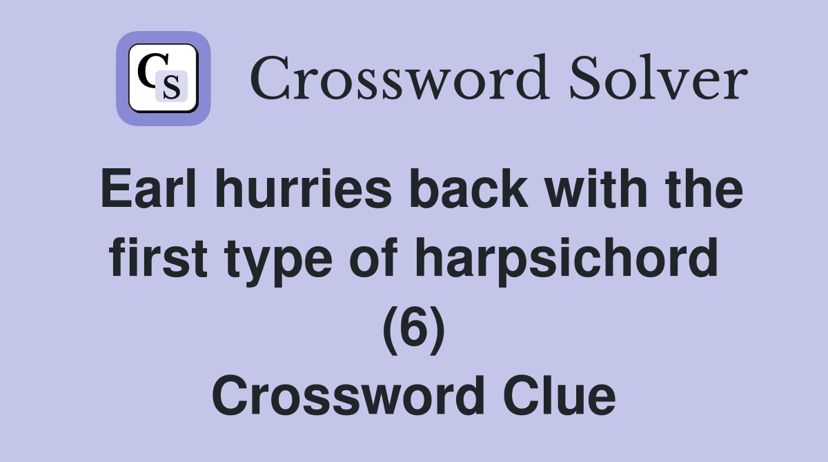 Earl hurries back with the first type of harpsichord (6) Crossword Clue