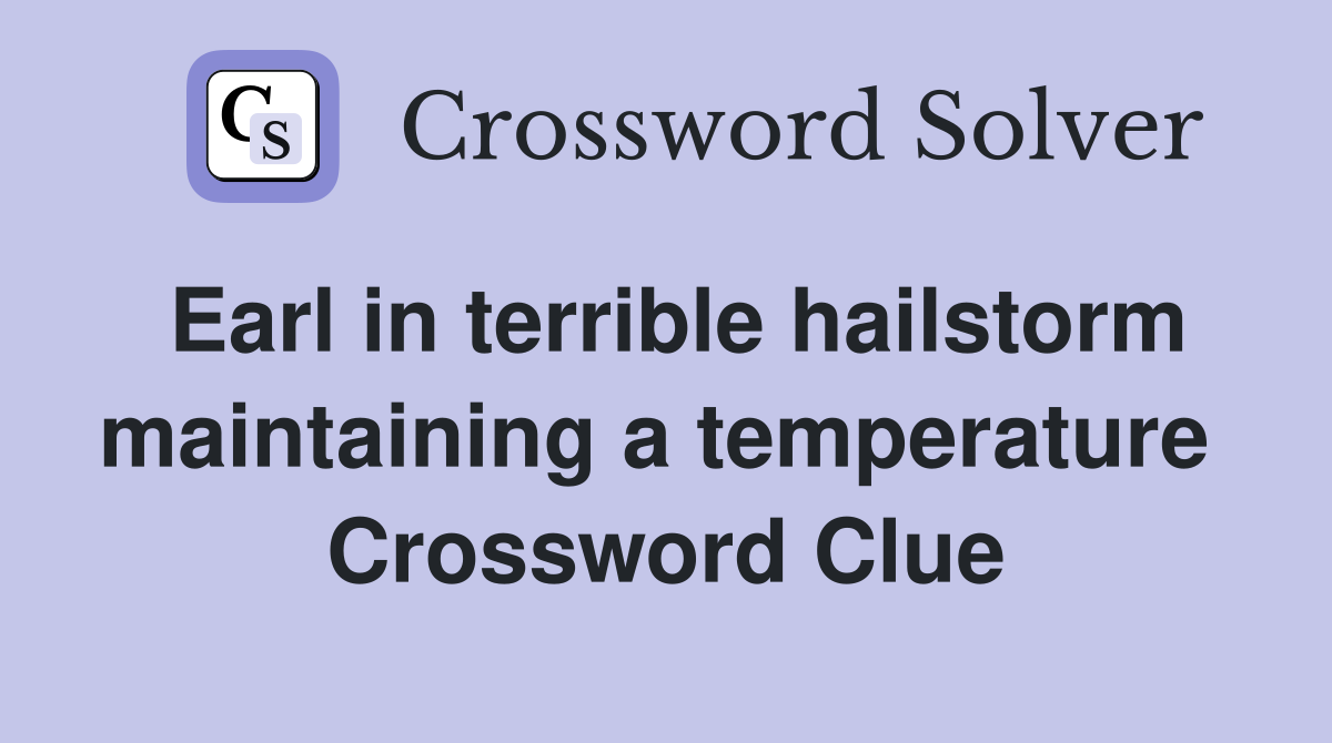 Earl in terrible hailstorm maintaining a temperature  Crossword Clue
