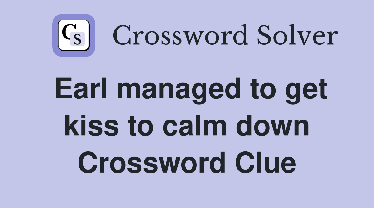 Earl managed to get kiss to calm down Crossword Clue