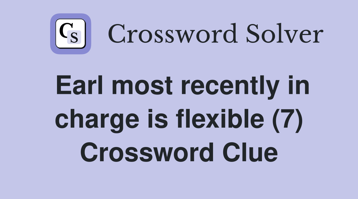 Earl most recently in charge is flexible (7) Crossword Clue