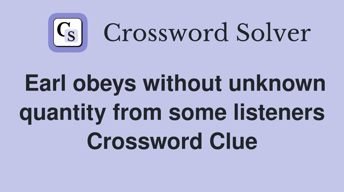 Earl obeys without unknown quantity from some listeners Crossword Clue