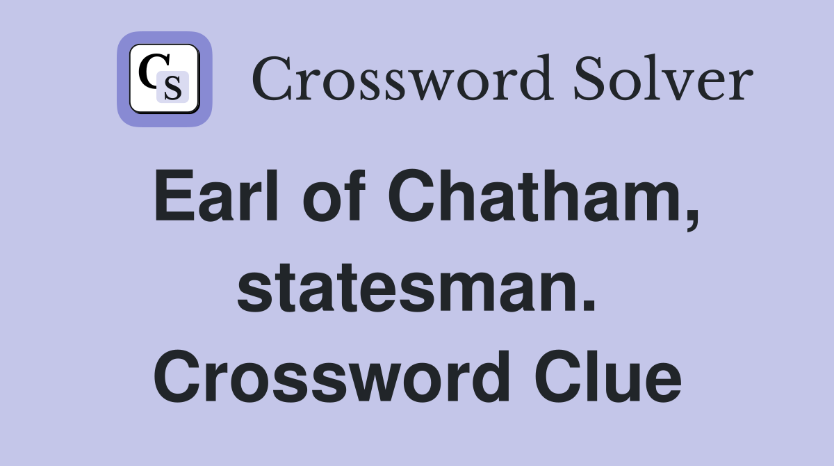 Earl of Chatham, statesman. Crossword Clue