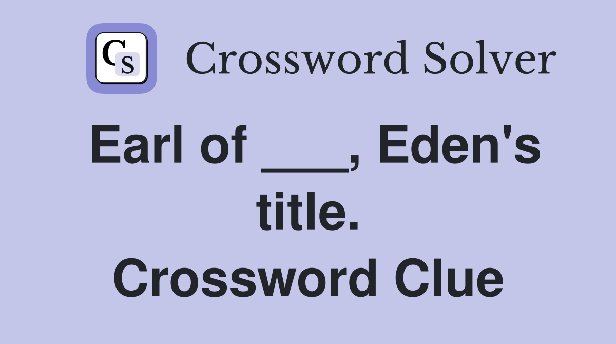 Earl of ___, Eden's title. Crossword Clue