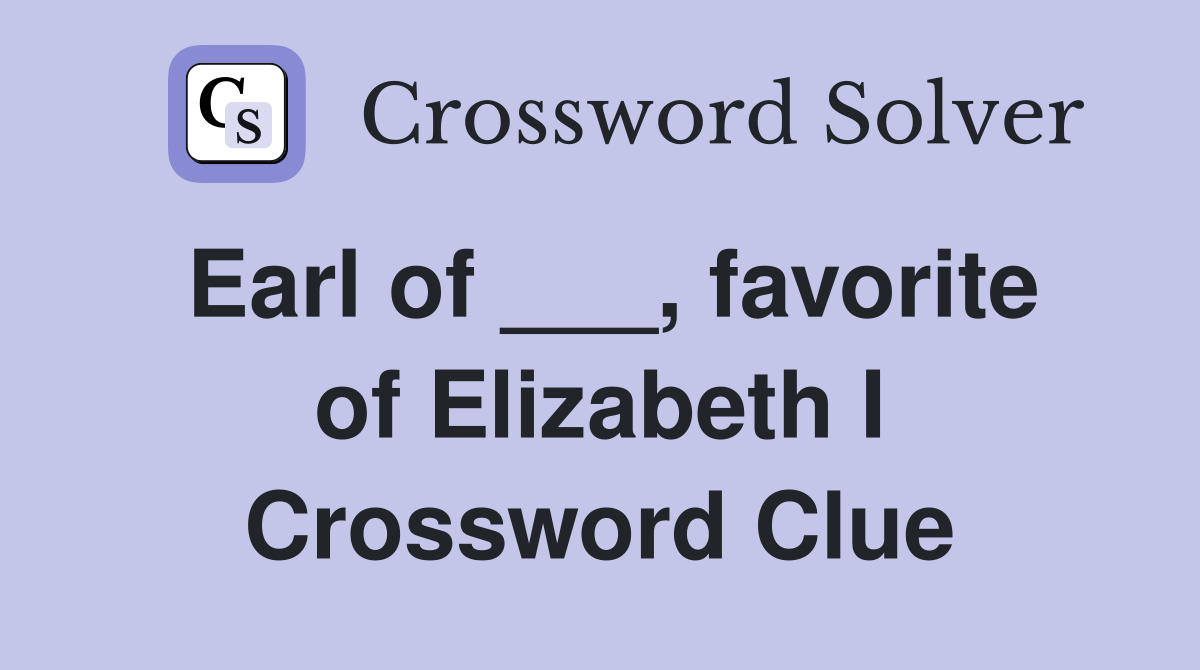 Earl of ___, favorite of Elizabeth I Crossword Clue