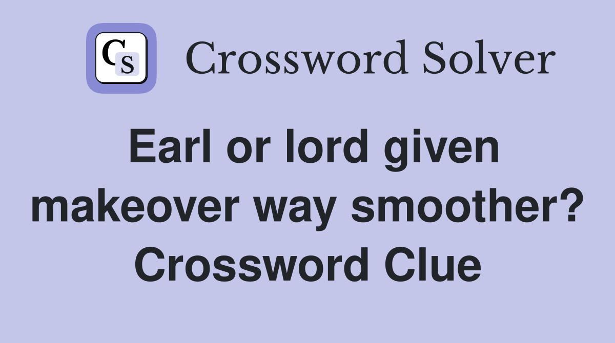 Earl or lord given makeover way smoother? Crossword Clue