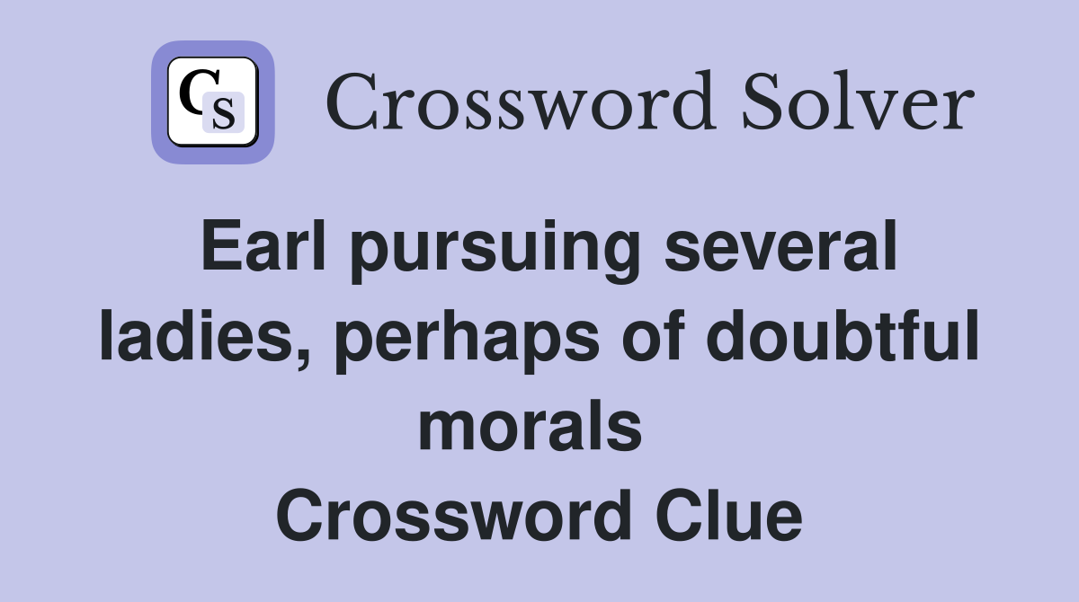 Earl pursuing several ladies, perhaps of doubtful morals  Crossword Clue