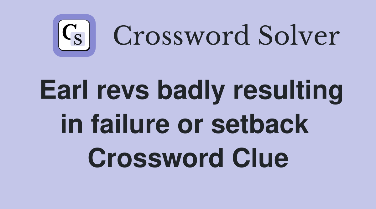 Earl revs badly resulting in failure or setback  Crossword Clue