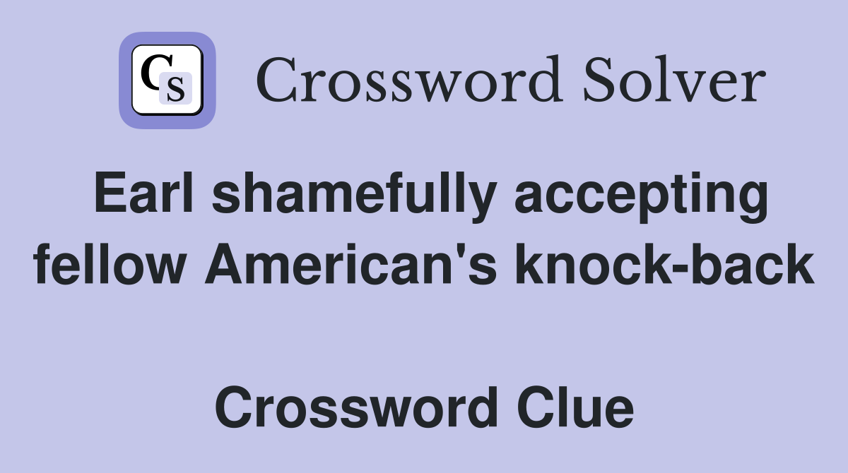 Earl shamefully accepting fellow American's knock-back  Crossword Clue