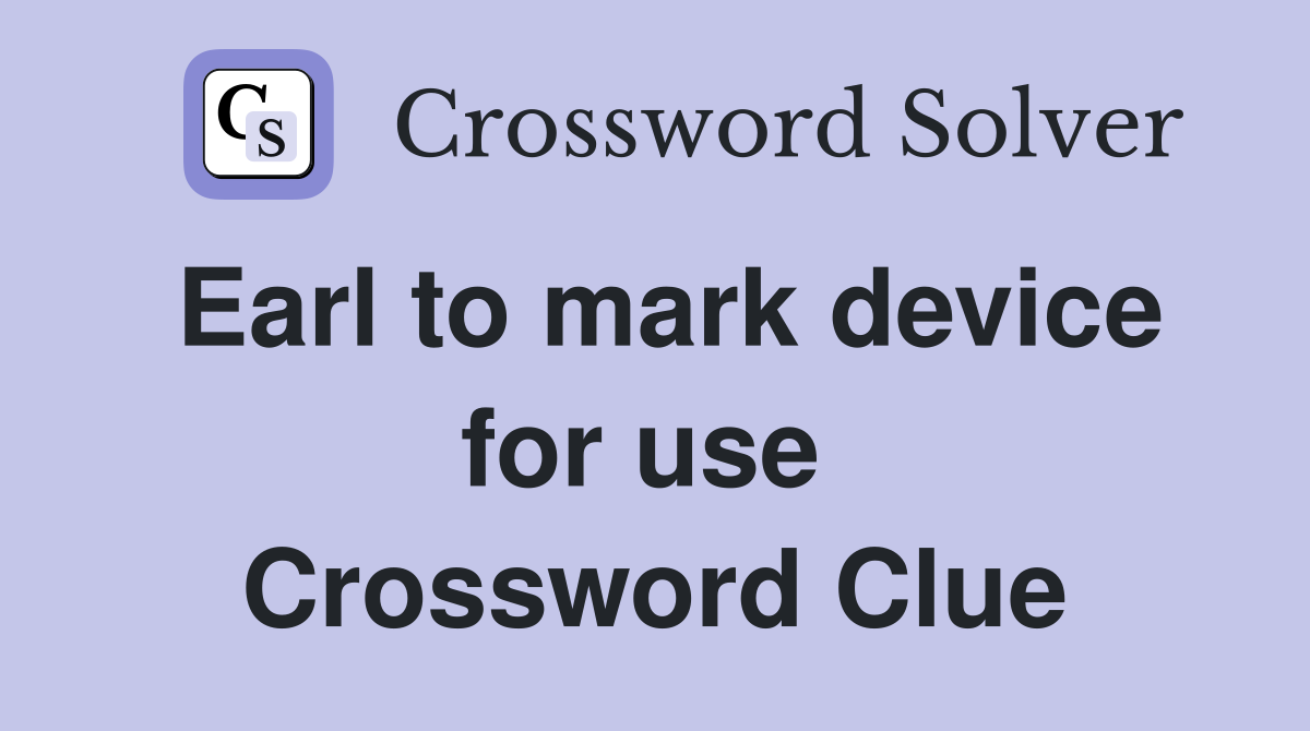 Earl to mark device for use  Crossword Clue