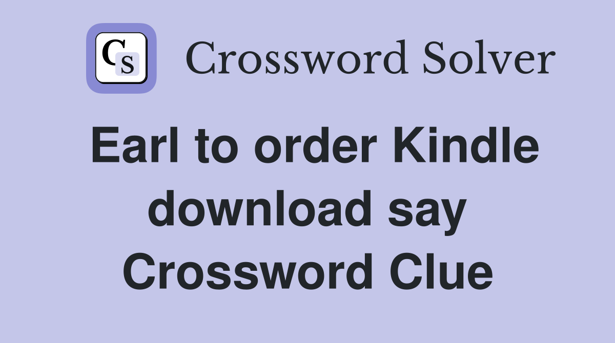 Earl to order Kindle download say Crossword Clue