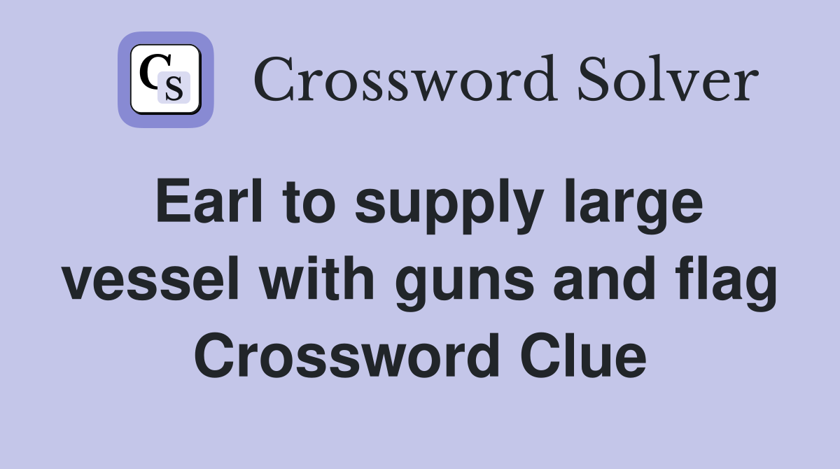 Earl to supply large vessel with guns and flag Crossword Clue
