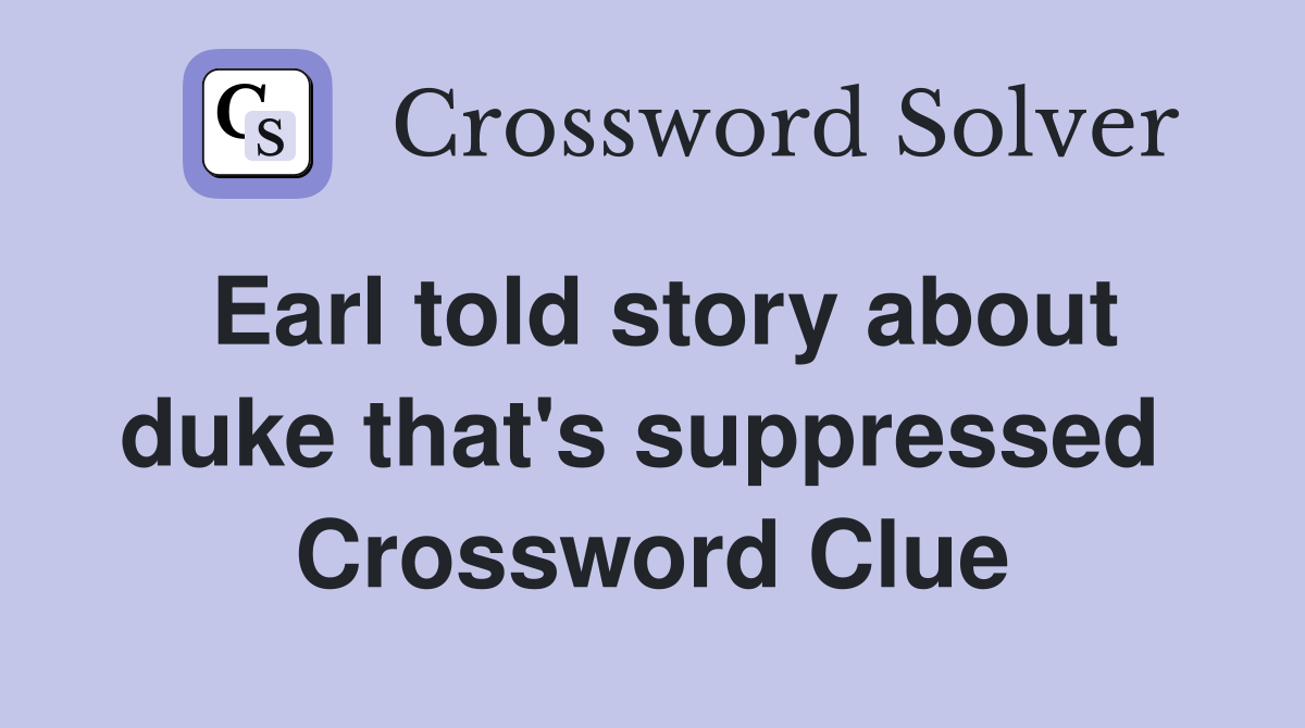 Earl told story about duke that's suppressed  Crossword Clue