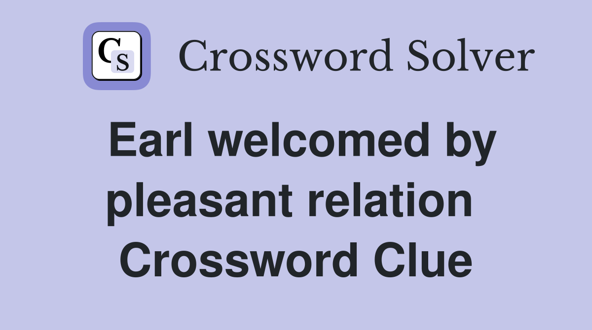 Earl welcomed by pleasant relation  Crossword Clue