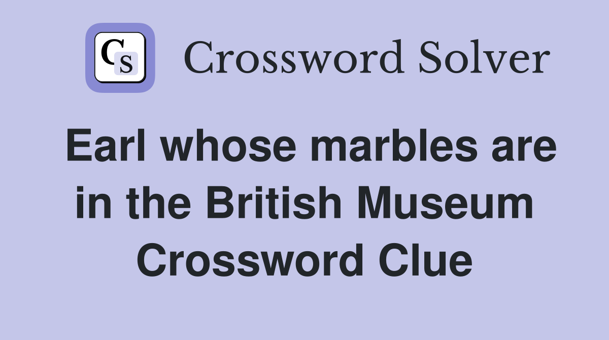 Earl whose marbles are in the British Museum Crossword Clue