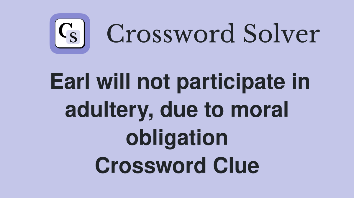 Earl will not participate in adultery, due to moral obligation Crossword Clue