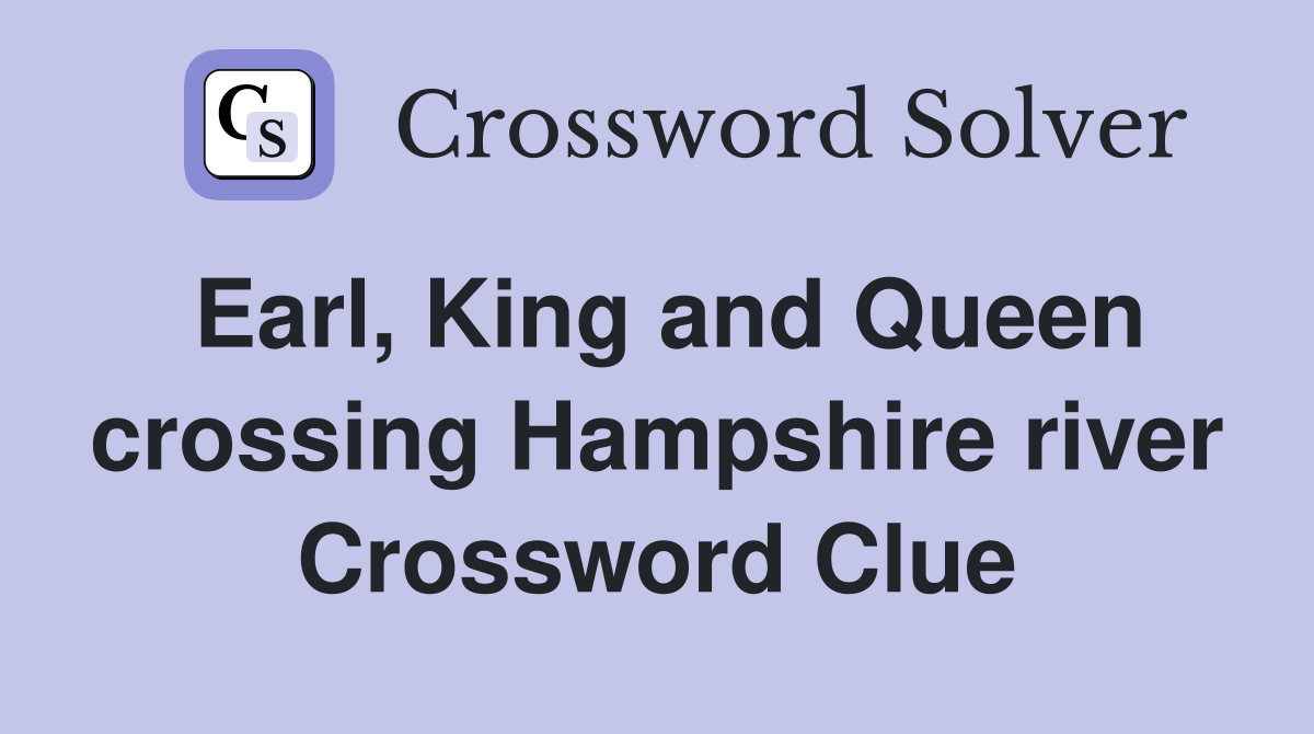 Earl, King and Queen crossing Hampshire river Crossword Clue