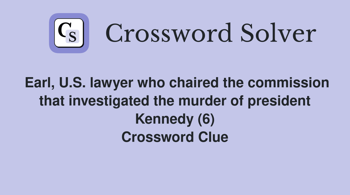 Earl, U.S. lawyer who chaired the commission that investigated the murder of president Kennedy (6) Crossword Clue