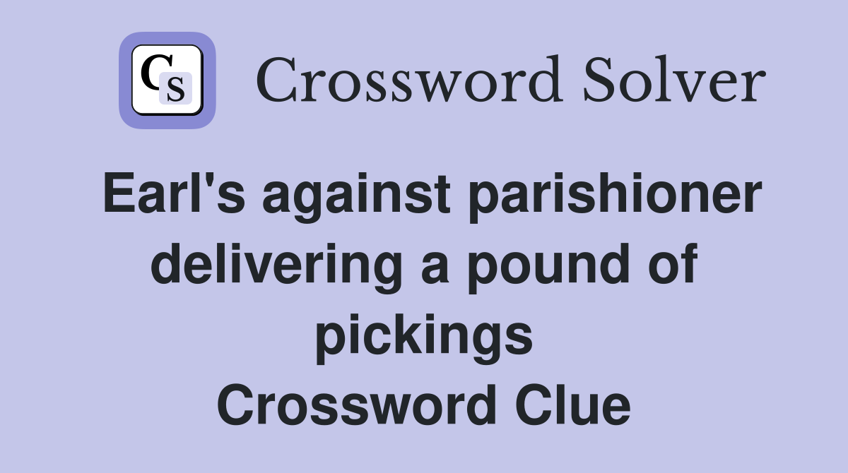 Earl's against parishioner delivering a pound of pickings Crossword Clue