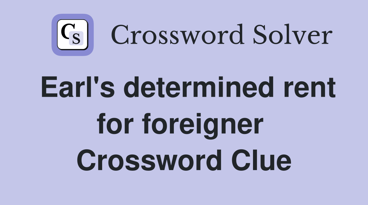 Earl's determined rent for foreigner  Crossword Clue
