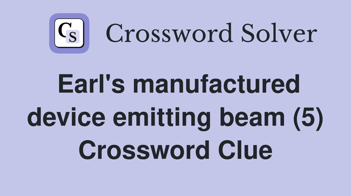 Earl's manufactured device emitting beam (5) Crossword Clue