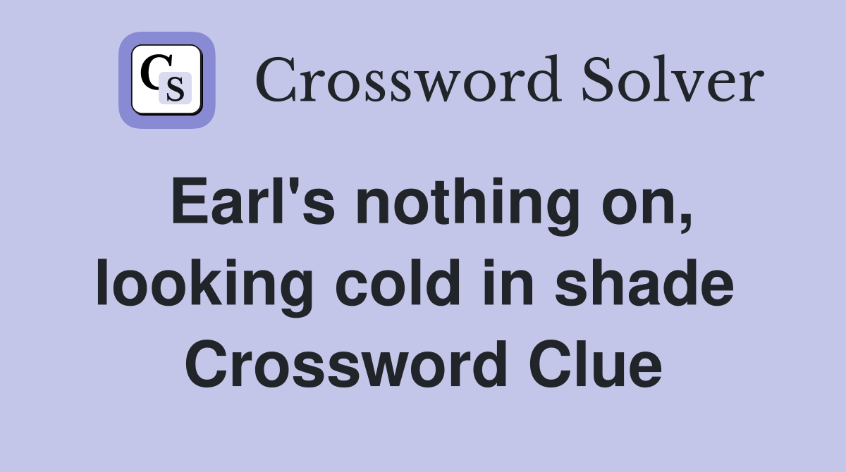 Earl's nothing on, looking cold in shade  Crossword Clue
