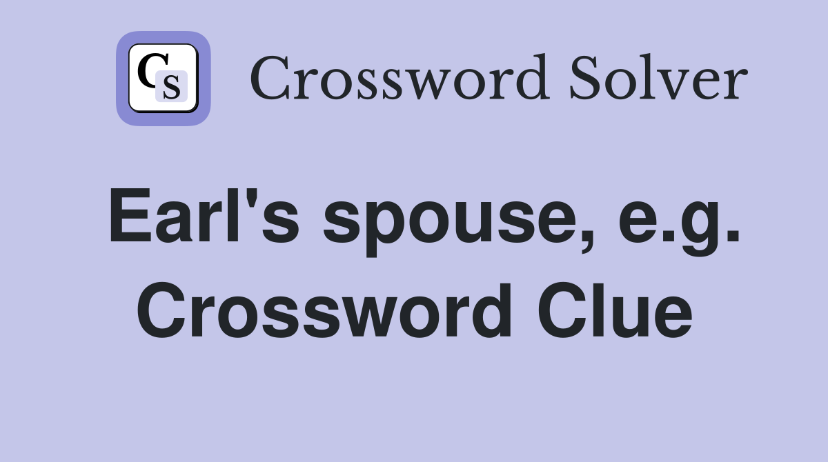 Earl's spouse, e.g. Crossword Clue