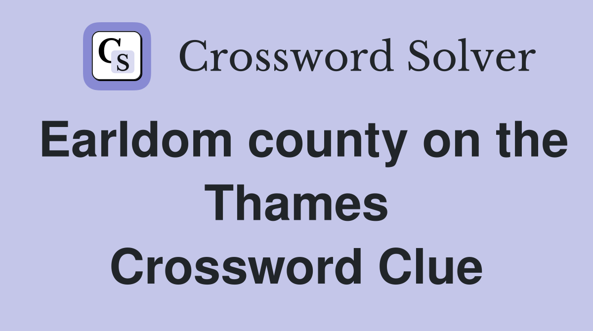 Earldom county on the Thames Crossword Clue