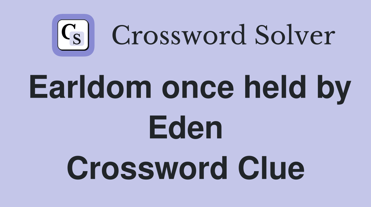 Earldom once held by Eden Crossword Clue