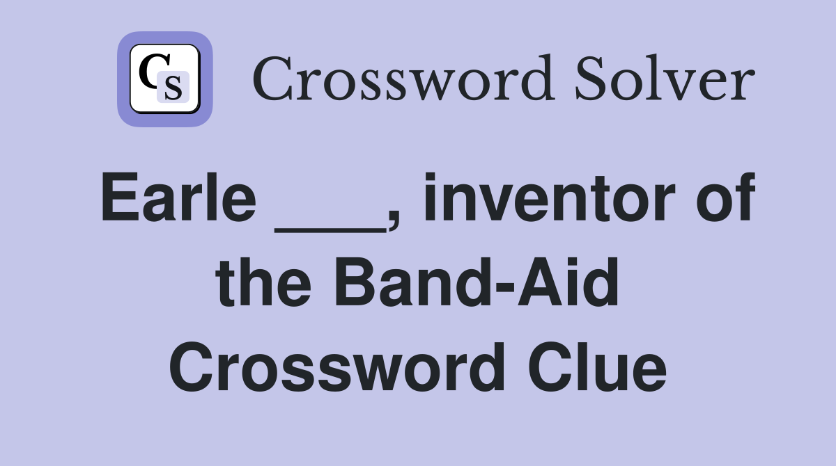 Earle ___, inventor of the Band-Aid Crossword Clue