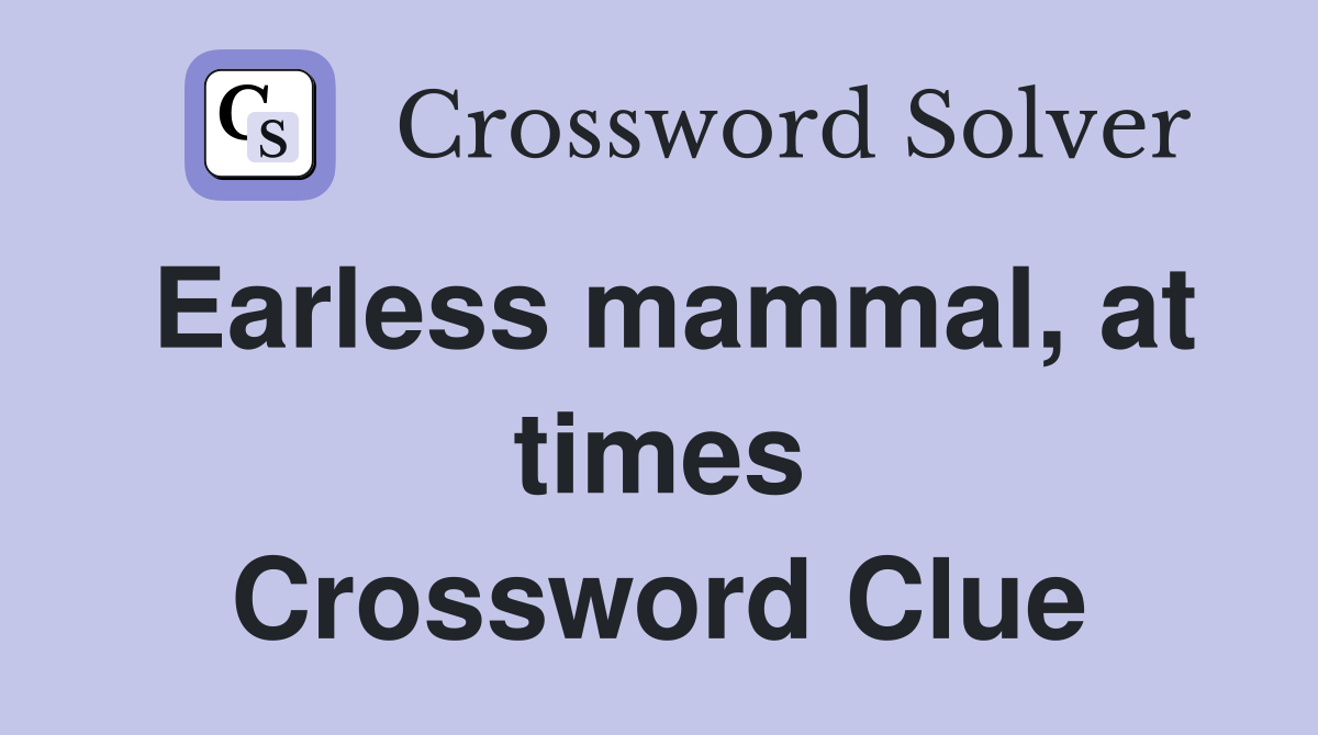 Earless mammal, at times Crossword Clue
