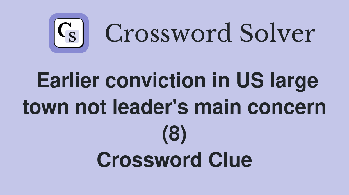 Earlier conviction in US large town not leader's main concern (8) Crossword Clue
