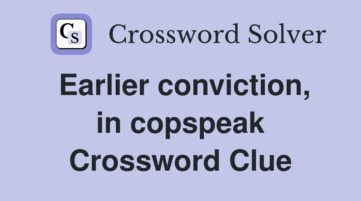 Earlier conviction, in copspeak Crossword Clue