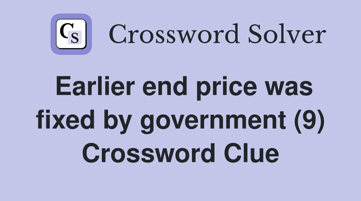 Earlier end price was fixed by government (9) Crossword Clue