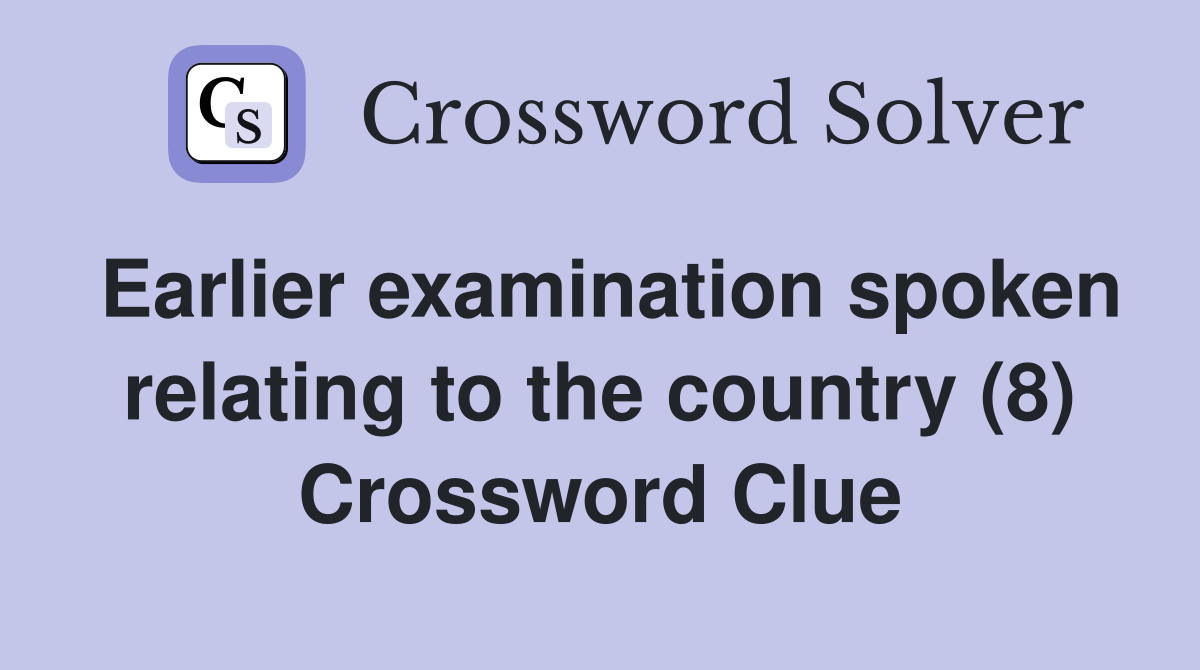 Earlier examination spoken relating to the country (8) Crossword Clue