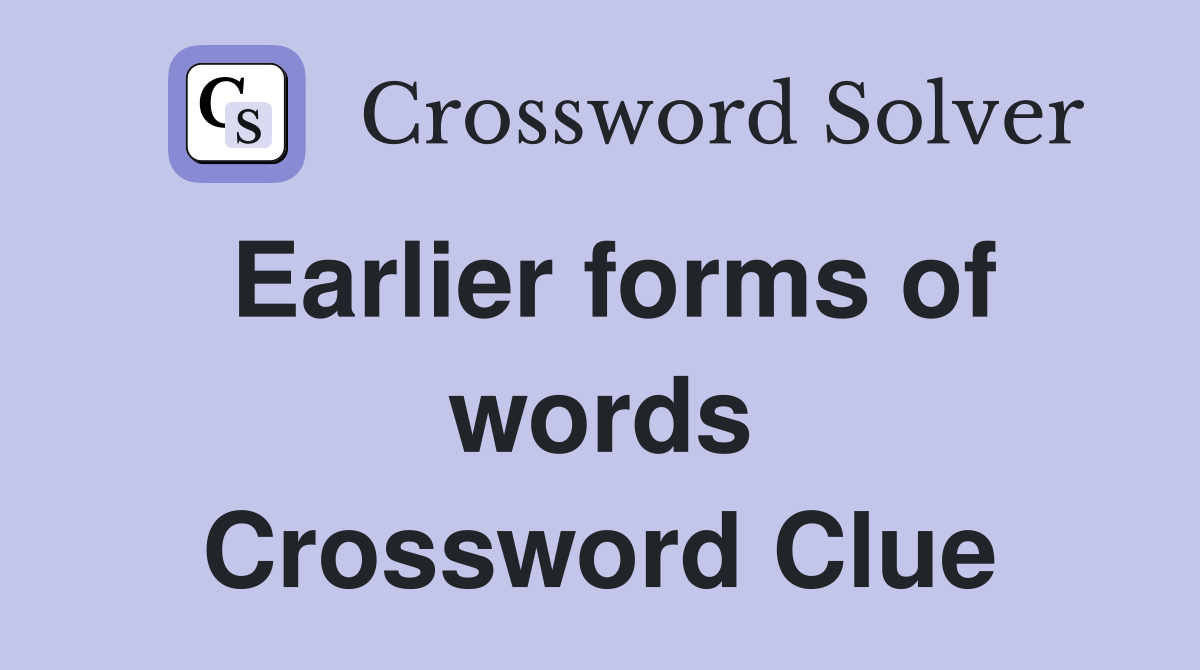 Earlier forms of words Crossword Clue
