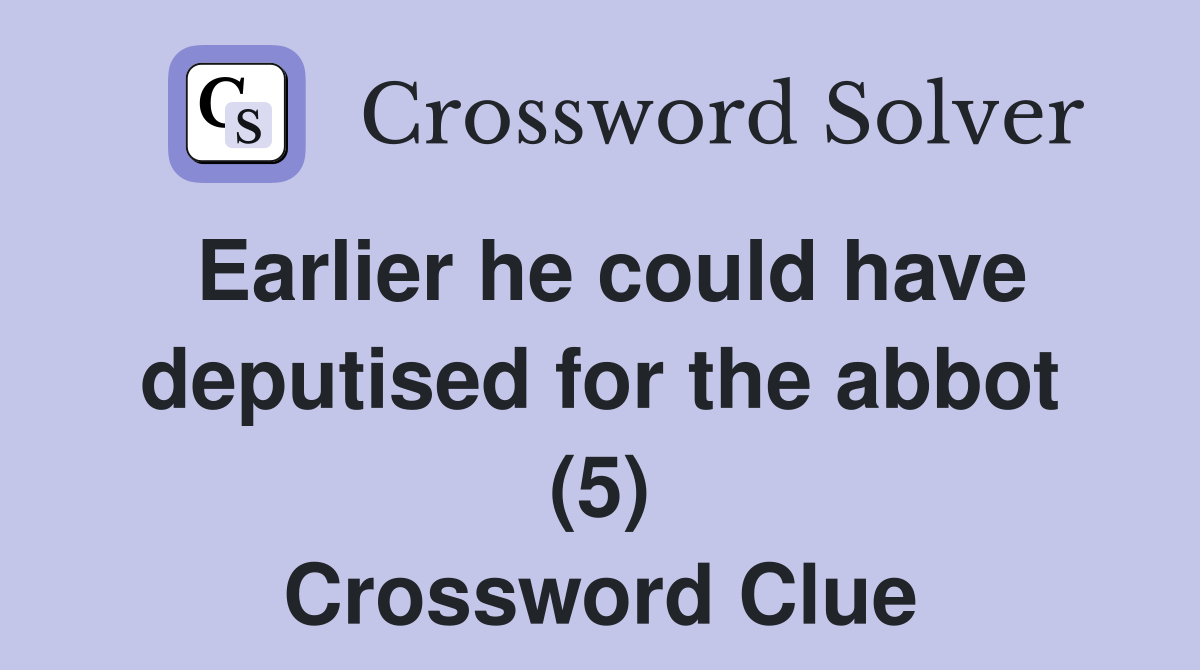 Earlier he could have deputised for the abbot (5) Crossword Clue