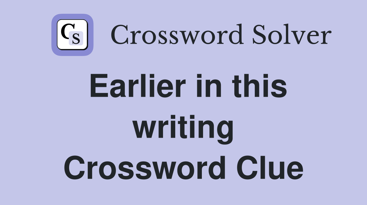 Earlier in this writing Crossword Clue