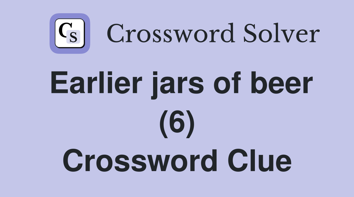 Earlier jars of beer (6) Crossword Clue