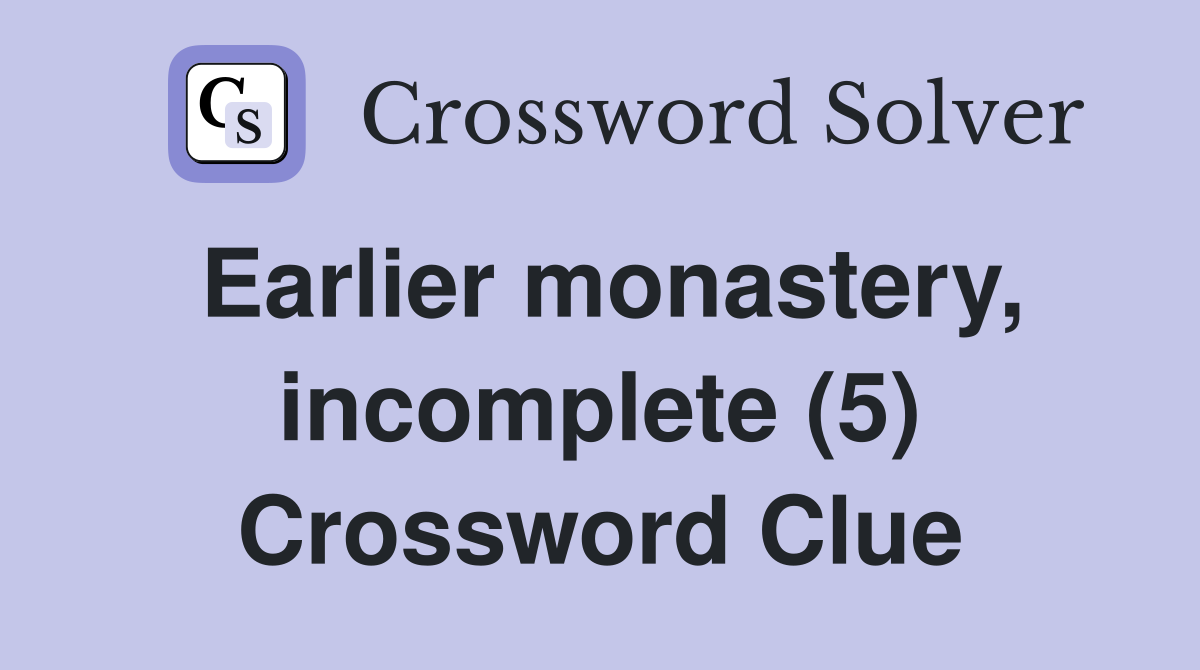 Earlier monastery, incomplete (5) Crossword Clue