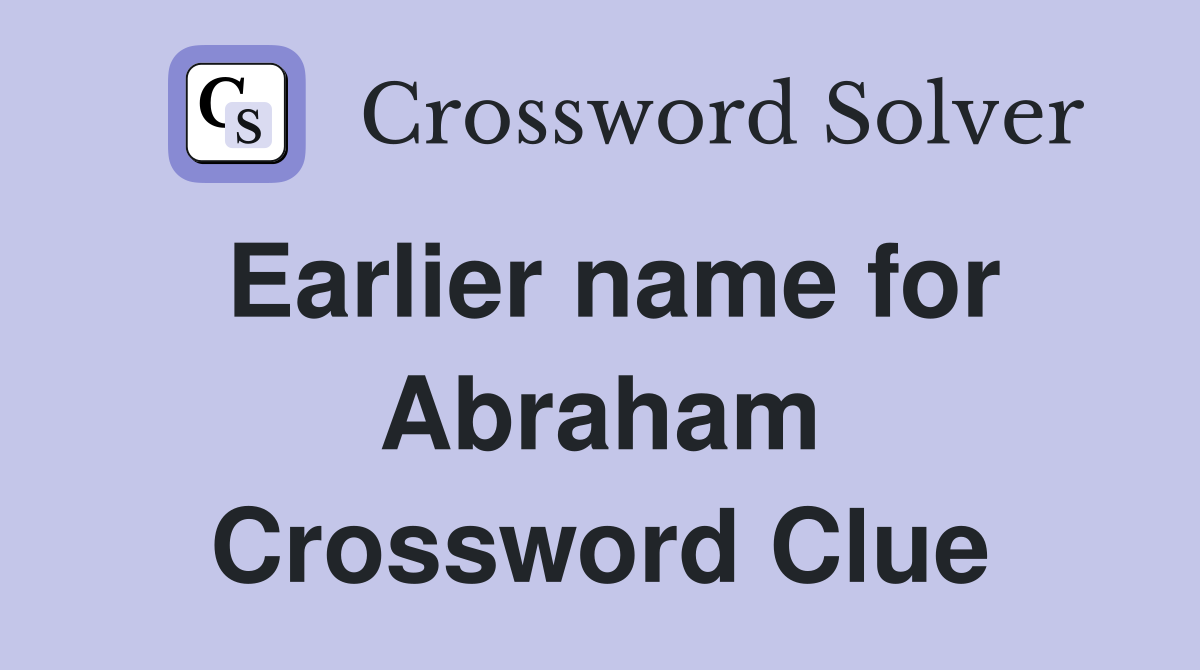 Earlier name for Abraham Crossword Clue