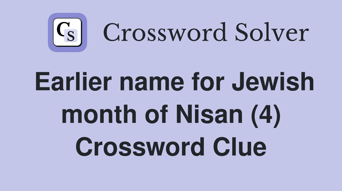 Earlier name for Jewish month of Nisan (4) Crossword Clue