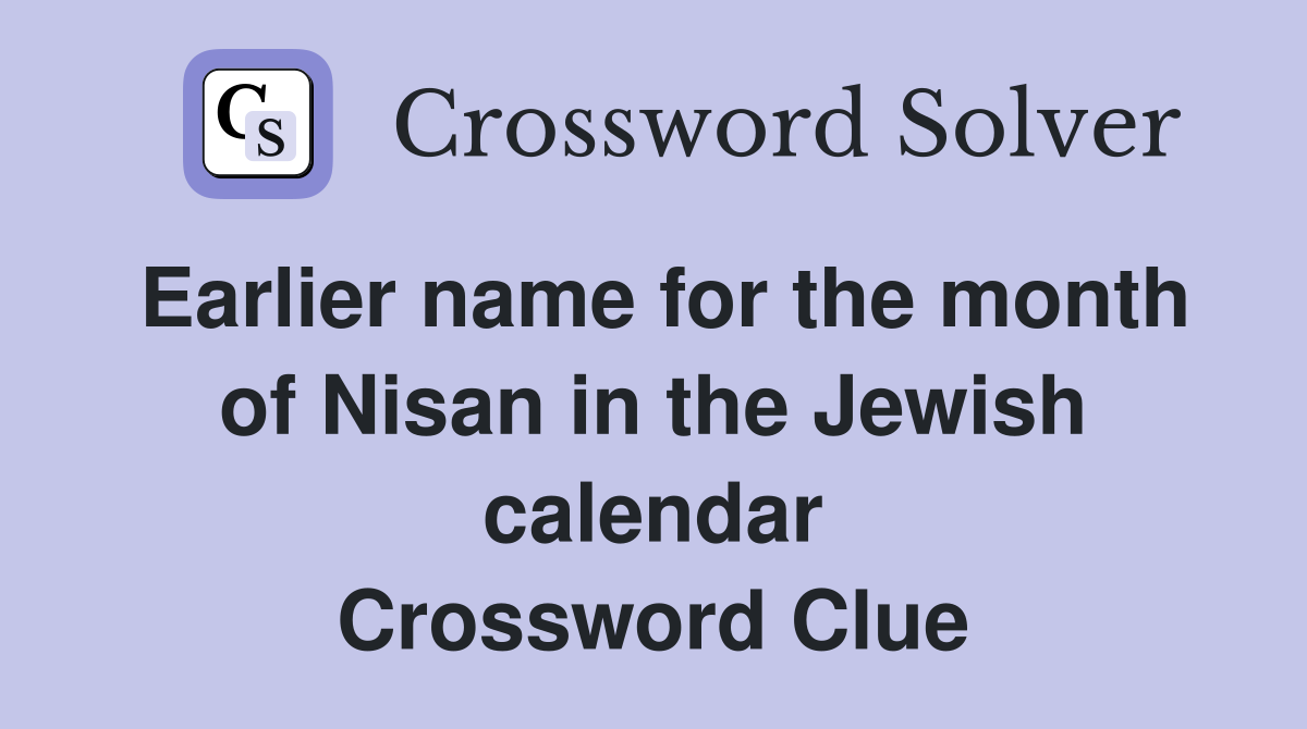 Earlier name for the month of Nisan in the Jewish calendar Crossword Clue