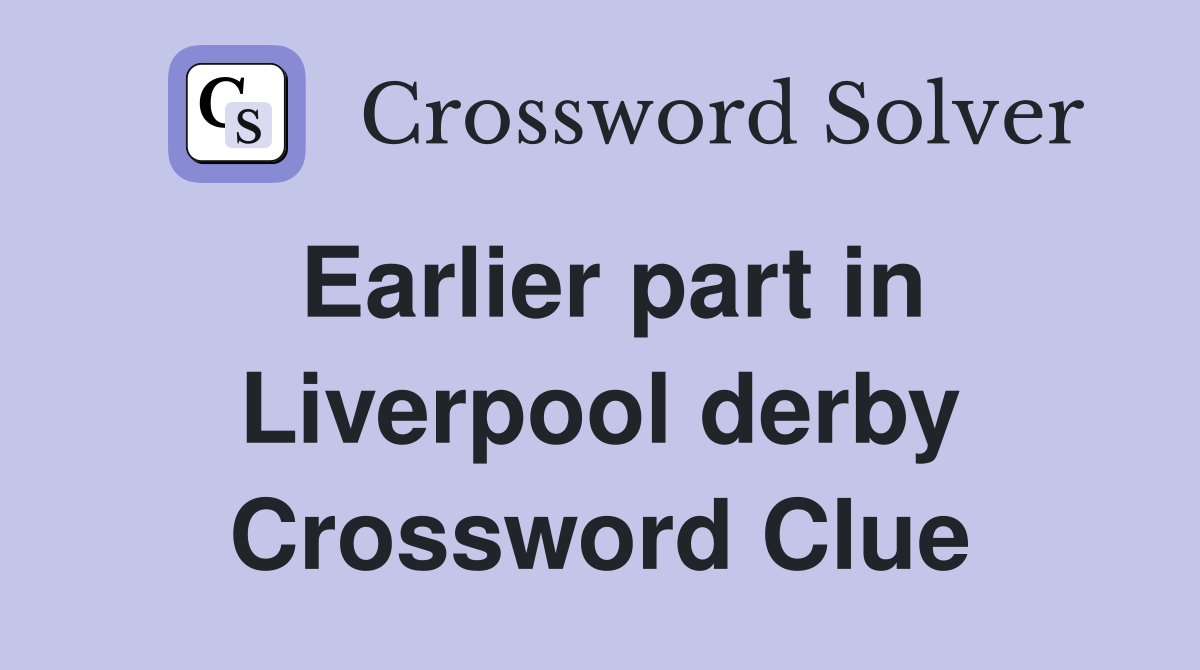 Earlier part in Liverpool derby Crossword Clue