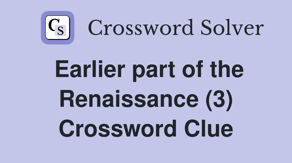 Earlier part of the Renaissance (3) Crossword Clue
